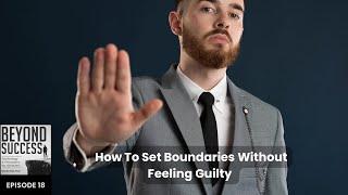 How To Set Boundaries Without Feeling Guilty - 18 Beyond Success Podcast with David Tian, Ph.D.