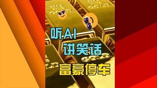 来听AI讲笑话 — 富豪停车 #ai  #人工智能  #笑话  #搞笑  #段子