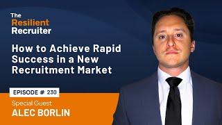 How to Achieve Rapid Success in a New Recruitment Market, with Alec Borlin