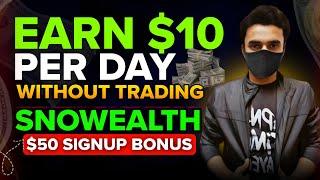 Earn $10 Per Day From Snowealth Earning Platform | Get 50 Dollars Signup Bonus
