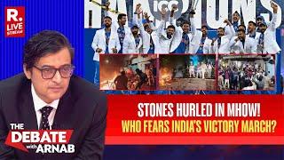 Debate With Arnab LIVE: Who Attacked India's Victory Rally In Mhow? | Violence During Celebrations