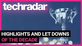 TechRadar's Highlights and Disappointments of the Decade