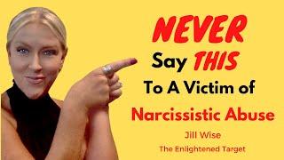 Never Say THIS To A Victim of Narcissistic Abuse