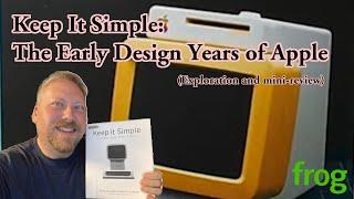 Keep It Simple: The Early Design Years of Apple - a history of Apple Computer and Frog Design