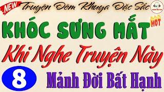 MẢNH ĐỜI BẤT HẠNH - Phần 8 | Nghe Xong Đã Khóc Nghẹn Ngào #doctruyendemkhuya