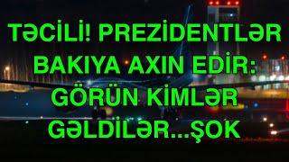 Prezidentlər Bakıya axın edir: GÖRÜN KİMLƏR GƏLDİLƏR