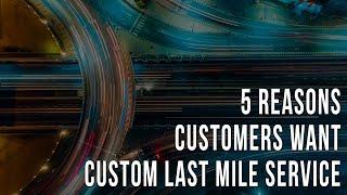 5 Reasons Customers Want Custom Last Mile Service