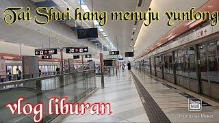 VlOG PERJALANAN ll Tai Shui hang menuju yunlong #vlogtkwhongkong