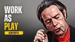 Alan Watts ~ Work As Play