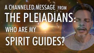 Who Are My SPIRIT GUIDES? | A Channeled Message From THE PLEIADIANS