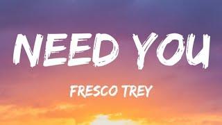 Fresco Trey - Need You (Lyrics) | He gave you 100 when he had 100 thousand