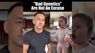 "Bad Genetics" Are Not An Excuse