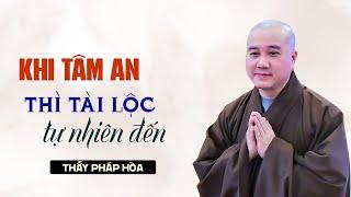 Khi TÂM ĐƯỢC AN thì Tài Lộc tự nhiên đến - Thầy Thích Pháp Hòa