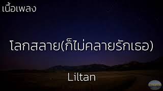 โลกสลาย(ก็ไม่คลายรักเธอ) - Liltan | (เนื้อเพลง)