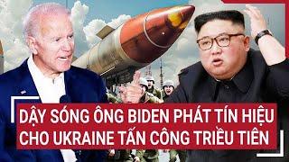 Thế giới nóng nhất 24h 31/10: Triều Tiên dậy sóng ông Biden phát tín hiệu cho Ukraine tấn công họ