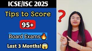 ICSE/ISC 2025 Board Exams: Follow these Tips to Score 95+  | Last 3 Months | MUST WATCH