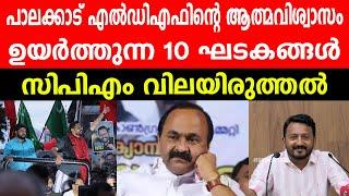 പാലക്കാട് എൽഡിഎഫിന്റെ ആത്മവിശ്വാസം ഉയർത്തുന്ന 10 ഘടകങ്ങൾ, സിപിഎം വിലയിരുത്തൽ