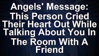 Angels' Message: Discover Who Broke Down in Tears Over You!  - Angel Message