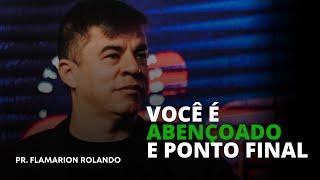 PR. FLAMARION ROLANDO // VOCÊ É ABENÇOADO E PONTO FINAL.