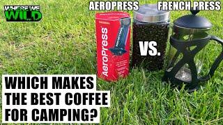 AEROPRESS VS. FRENCH PRESS - Which makes the BEST COFFEE while CAMPING?