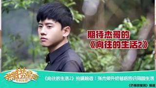 《向往的生活2》：拍摄路透！张杰荣升奶爸后回归田园生活 Back to Field S02【湖南卫视官方频道】