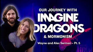 Our Journey with Imagine Dragons and Mormonism - Wayne and Alex Sermon Pt. 5 | Ep. 1185