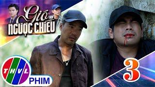 GIÓ NGƯỢC CHIỀU - Tập 3[3]: Nhân bị trọng thương trong lúc truy đuổi Sóc Ba Lưỡi