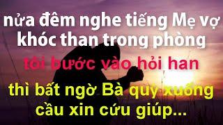 Nửa Đêm Nghe Tiếng Mẹ Vợ Khóc Than Trong Phòng,Tôi Vào Hỏi Thì Bất Ngờ Bà Quỳ Cầu Xin Cứu Giúp