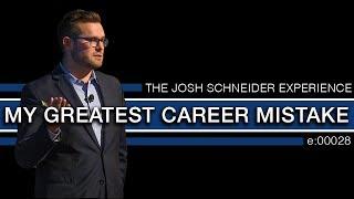 My Greatest Career Mistake || The Josh Schneider Experience e:00027