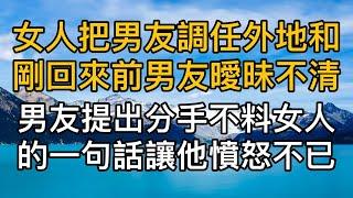 女人把男友調任外地和剛回來的前男友曖昧不清，男友提出分手卻沒想到女人的一句話讓他憤怒不已！真實故事 ｜都市男女｜情感｜男閨蜜｜妻子出軌