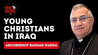 Break the Silence #14 - Archbishop Bashar Warda of Erbil: The future for young Christians in Iraq