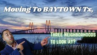 MOVING To BAYTOWN Tx? THREE neighborhoods to RESEARCH