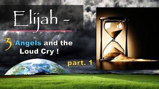 Elijah - 3 Angels and the Loud Cry ! part.1