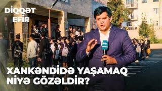 Diqqət efir | Xankəndidə yaşamaq niyə gözəldir?