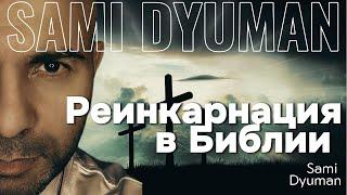 РЕИНКАРНАЦИЯ В БИБЛИИ часть 1 от Sami Dyumana