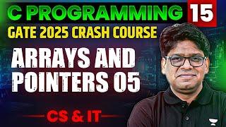 C Programming 15 | Arrays And Pointers Part 05 | CS & IT | GATE Crash Course