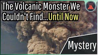 The Volcanic Monster We Couldn't Find... Until Now