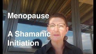 Menopause - A Shamanic initiation