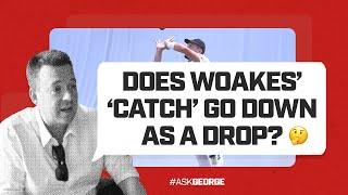 Ask George | "Does Woakes' 'catch' go down as a drop?"