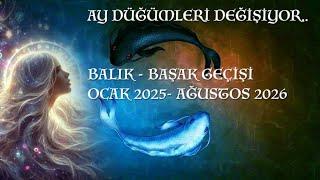 Ay Düğümleri değişiyor. Balık - Başak Geçişi - Ocak 2025 - Ağustos 2026