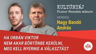 Nagy Bandó András: Ha Orbán Viktor nem akar börtönbe menni, meg kell nyernie a választást –Kultúrtáj