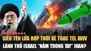 Tâm điểm quốc tế 21/6: Siêu tên lửa rợp trời xé toạc Tel Aviv, lãnh thổ Israel “nằm trong tay” Iran?