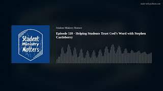 Episode 118 - Helping Students Trust God’s Word with Stephen Castleberry