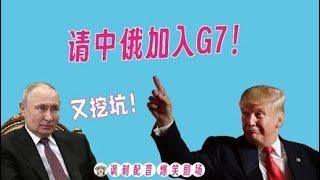东北疯讽刺配音1001：邀请中俄加入G7?懂王又开始整活儿了