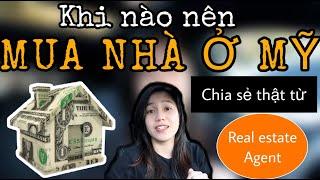 KHI NÀO NÊN MUA NHÀ Ở MỸ? NHỮNG AI KHÔNG NÊN MUA NHÀ? LỜI KHUYÊN TỪ REAL ESTATE AGENT | Cuộc Sống Mỹ