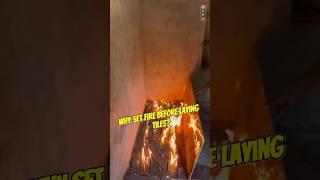 Why set fire before laying tiles?