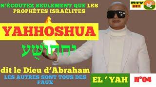 N°4 - N'ÉCOUTEZ SEULEMENT QUE LES PROPHÈTES ISRAÉLITES YAHHOSHUA  יההוֹשֻׁע dit LE DIEU D'ABRAHAM.