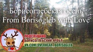 Борисоглебская осень. From Borisogleb with Love