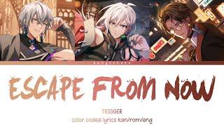 TRIGGER - ESCAPE FROM NOW (kan/rom/eng color coded lyrics)