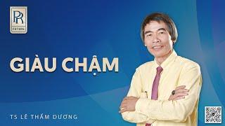 GIÀU CHẬM | TS LÊ THẨM DƯƠNG MỚI NHẤT NĂM 2024